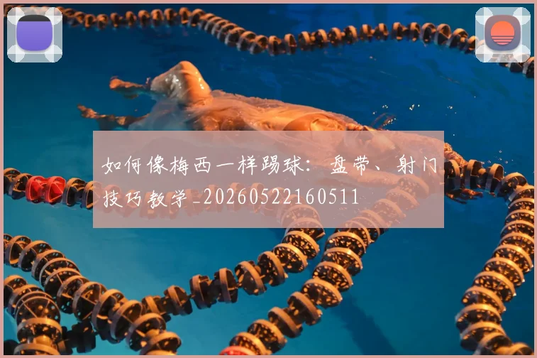 如何像梅西一样踢球:盘带、射门技巧教学_20260522160511