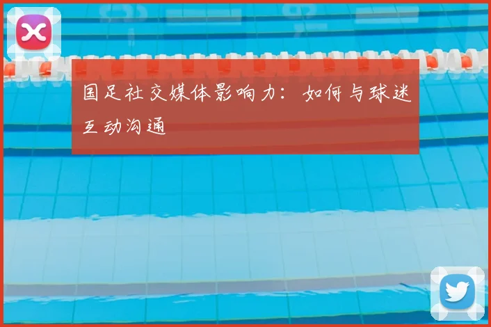 国足社交媒体影响力：如何与球迷互动沟通