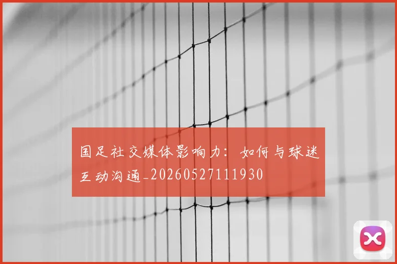 国足社交媒体影响力：如何与球迷互动沟通_20260527111930