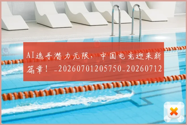 AI选手潜力无限，中国电竞迎来新篇章！_20260701205750_20260712042645