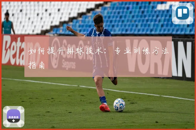 如何提升排球技术：专业训练方法指南