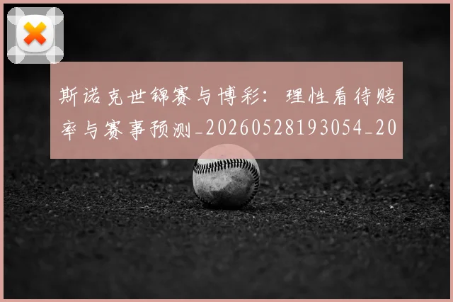 斯诺克世锦赛与博彩:理性看待赔率与赛事预测_20260528193054_20260707020544