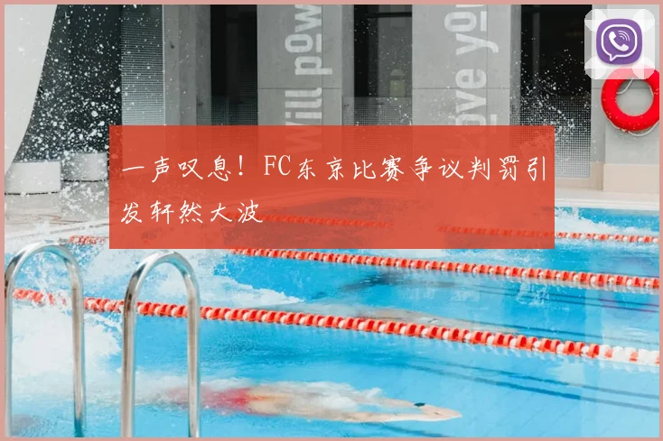 一声叹息！FC东京比赛争议判罚引发轩然大波