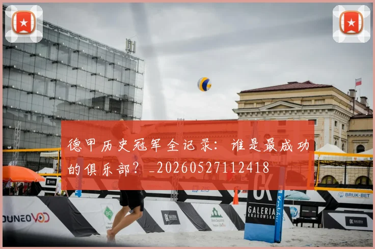 德甲历史冠军全记录：谁是最成功的俱乐部？_20260527112418